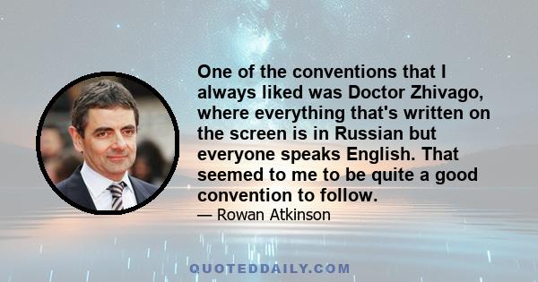 One of the conventions that I always liked was Doctor Zhivago, where everything that's written on the screen is in Russian but everyone speaks English. That seemed to me to be quite a good convention to follow.