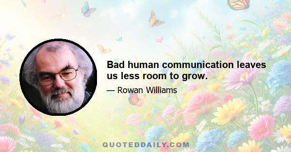 Bad human communication leaves us less room to grow.