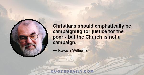 Christians should emphatically be campaigning for justice for the poor - but the Church is not a campaign.