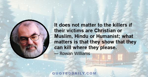 It does not matter to the killers if their victims are Christian or Muslim, Hindu or Humanist; what matters is that they show that they can kill where they please.