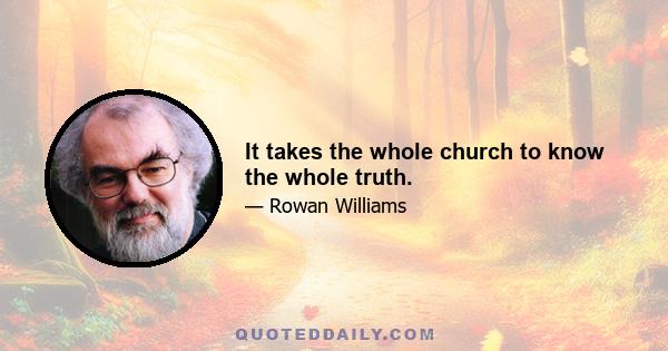 It takes the whole church to know the whole truth.