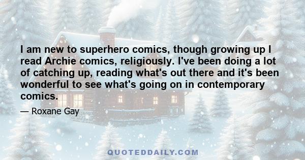 I am new to superhero comics, though growing up I read Archie comics, religiously. I've been doing a lot of catching up, reading what's out there and it's been wonderful to see what's going on in contemporary comics.