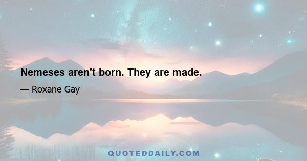 Nemeses aren't born. They are made.