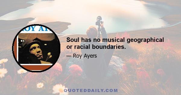 Soul has no musical geographical or racial boundaries.