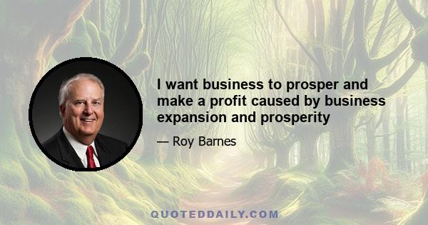 I want business to prosper and make a profit caused by business expansion and prosperity