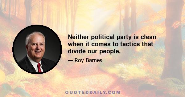 Neither political party is clean when it comes to tactics that divide our people.