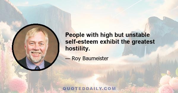 People with high but unstable self-esteem exhibit the greatest hostility.