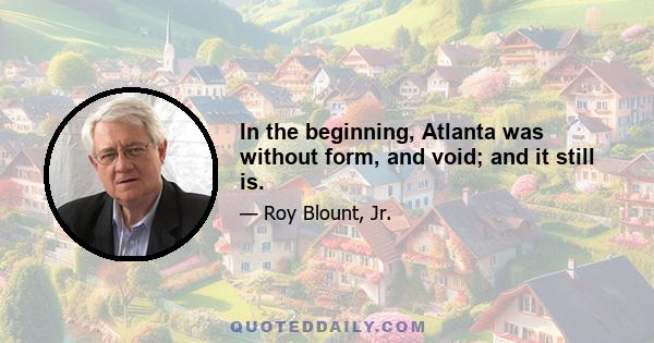 In the beginning, Atlanta was without form, and void; and it still is.