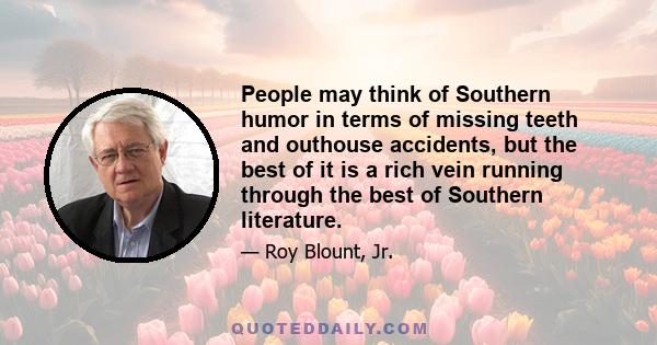 People may think of Southern humor in terms of missing teeth and outhouse accidents, but the best of it is a rich vein running through the best of Southern literature.