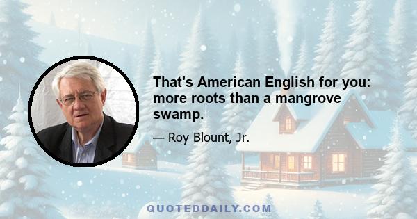 That's American English for you: more roots than a mangrove swamp.