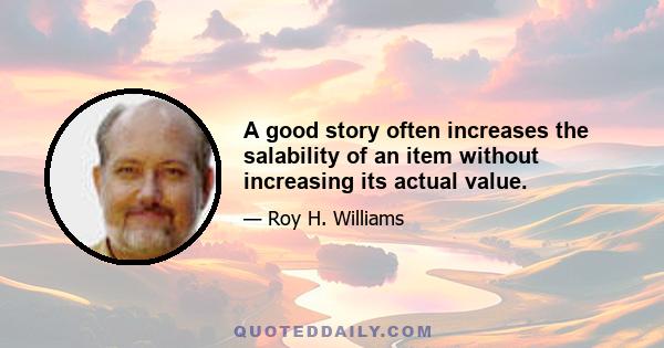 A good story often increases the salability of an item without increasing its actual value.