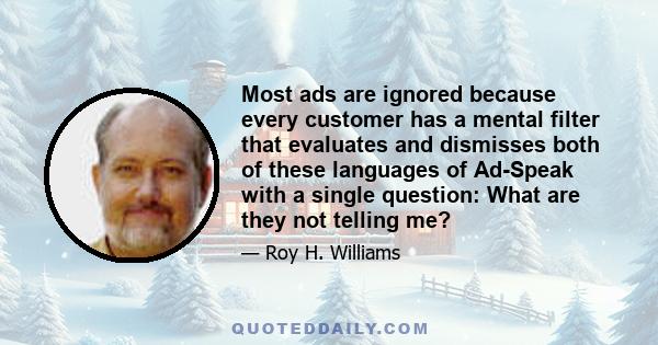 Most ads are ignored because every customer has a mental filter that evaluates and dismisses both of these languages of Ad-Speak with a single question: What are they not telling me?