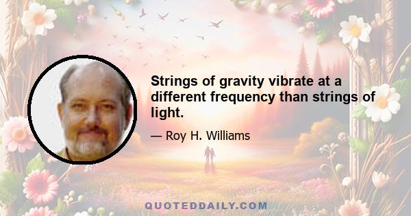 Strings of gravity vibrate at a different frequency than strings of light.