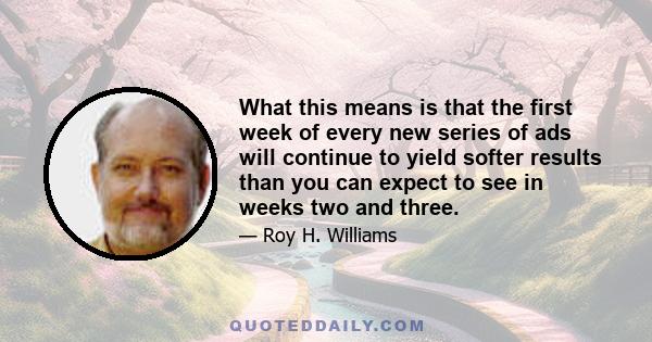 What this means is that the first week of every new series of ads will continue to yield softer results than you can expect to see in weeks two and three.