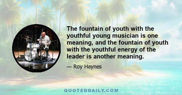 The fountain of youth with the youthful young musician is one meaning, and the fountain of youth with the youthful energy of the leader is another meaning.