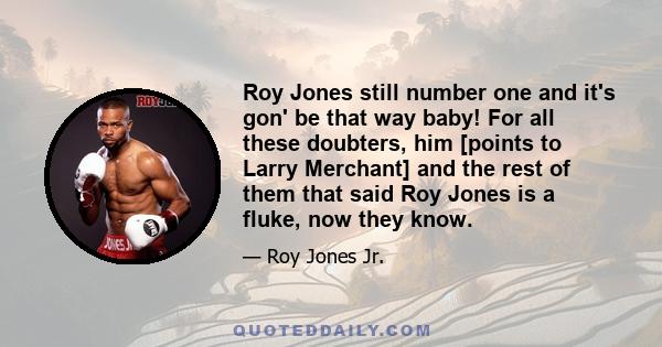 Roy Jones still number one and it's gon' be that way baby! For all these doubters, him [points to Larry Merchant] and the rest of them that said Roy Jones is a fluke, now they know.