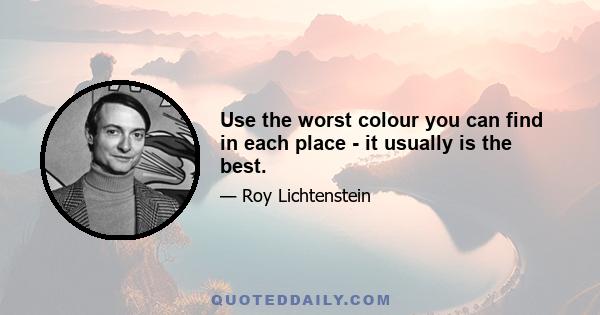 Use the worst colour you can find in each place - it usually is the best.