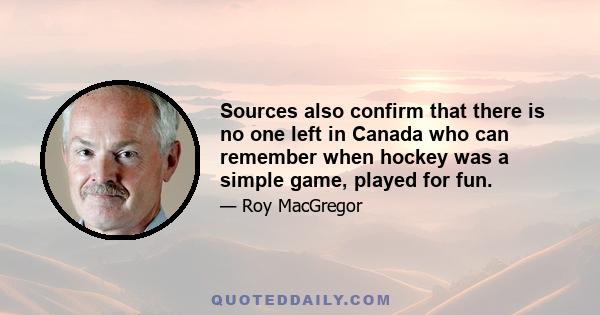 Sources also confirm that there is no one left in Canada who can remember when hockey was a simple game, played for fun.