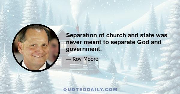 Separation of church and state was never meant to separate God and government.