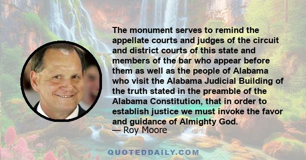 The monument serves to remind the appellate courts and judges of the circuit and district courts of this state and members of the bar who appear before them as well as the people of Alabama who visit the Alabama