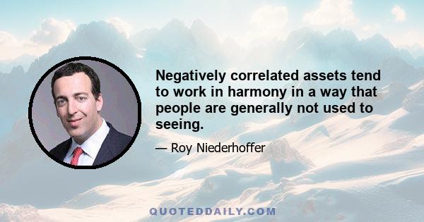 Negatively correlated assets tend to work in harmony in a way that people are generally not used to seeing.