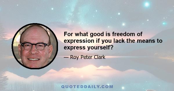 For what good is freedom of expression if you lack the means to express yourself?