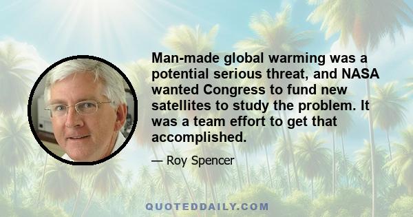 Man-made global warming was a potential serious threat, and NASA wanted Congress to fund new satellites to study the problem. It was a team effort to get that accomplished.