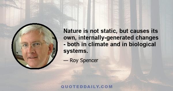 Nature is not static, but causes its own, internally-generated changes - both in climate and in biological systems.