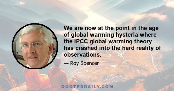 We are now at the point in the age of global warming hysteria where the IPCC global warming theory has crashed into the hard reality of observations.