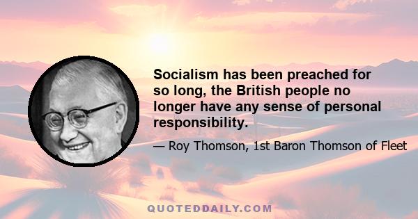 Socialism has been preached for so long, the British people no longer have any sense of personal responsibility.