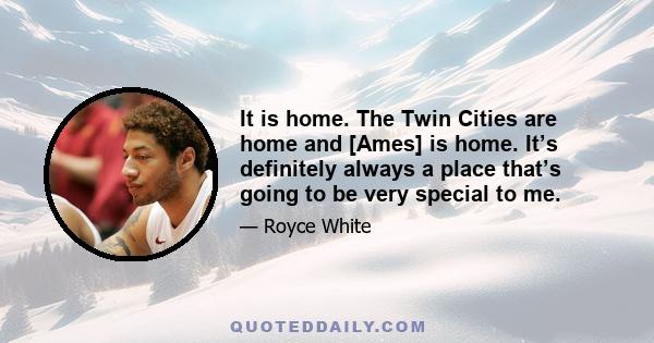 It is home. The Twin Cities are home and [Ames] is home. It’s definitely always a place that’s going to be very special to me.