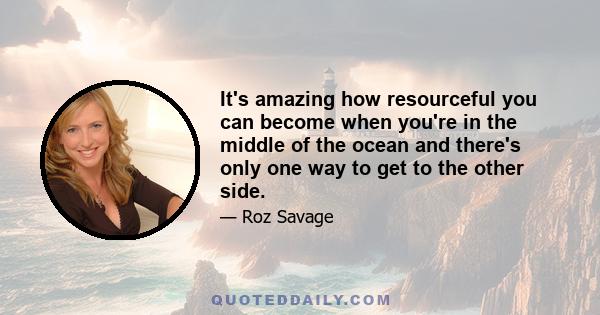 It's amazing how resourceful you can become when you're in the middle of the ocean and there's only one way to get to the other side.