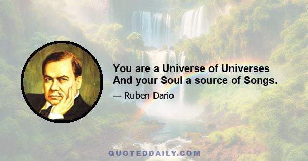 You are a Universe of Universes And your Soul a source of Songs.