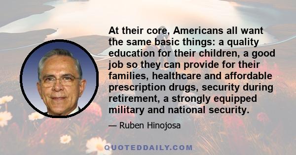 At their core, Americans all want the same basic things: a quality education for their children, a good job so they can provide for their families, healthcare and affordable prescription drugs, security during