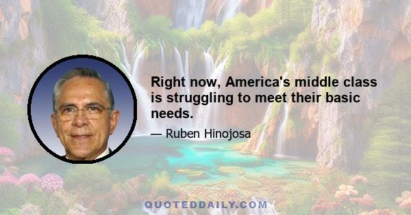 Right now, America's middle class is struggling to meet their basic needs.