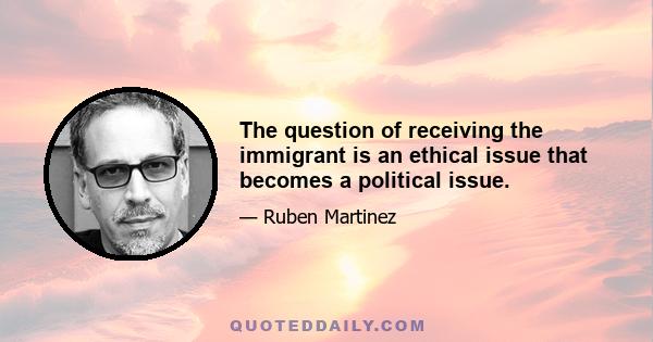 The question of receiving the immigrant is an ethical issue that becomes a political issue.