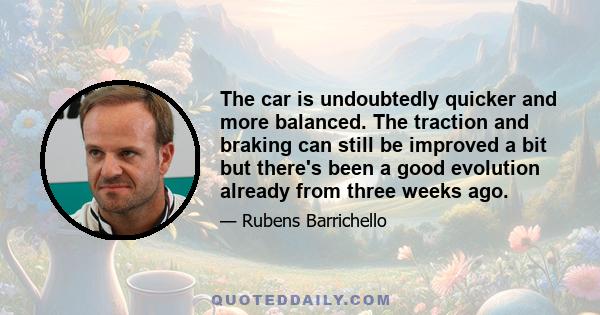 The car is undoubtedly quicker and more balanced. The traction and braking can still be improved a bit but there's been a good evolution already from three weeks ago.