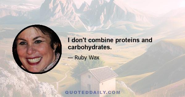 I don't combine proteins and carbohydrates.