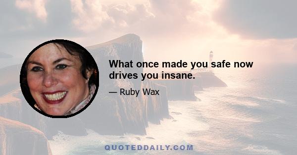 What once made you safe now drives you insane.