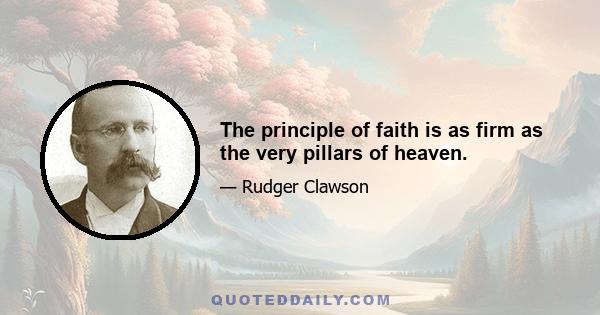 The principle of faith is as firm as the very pillars of heaven.