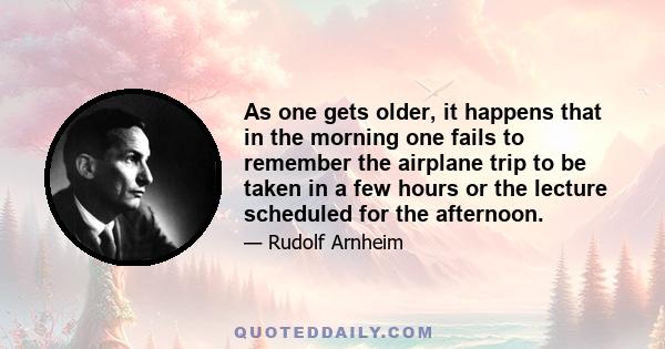 As one gets older, it happens that in the morning one fails to remember the airplane trip to be taken in a few hours or the lecture scheduled for the afternoon.