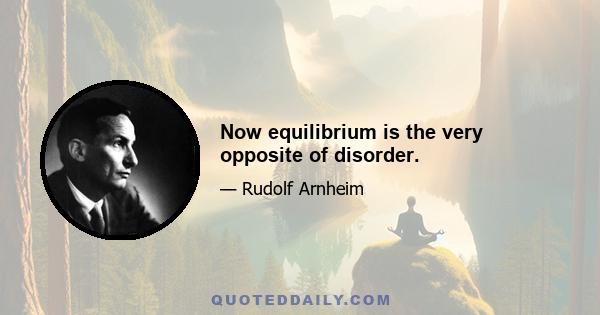 Now equilibrium is the very opposite of disorder.