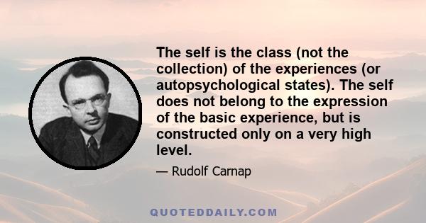 The self is the class (not the collection) of the experiences (or autopsychological states). The self does not belong to the expression of the basic experience, but is constructed only on a very high level.