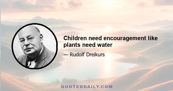 Children need encouragement like plants need water