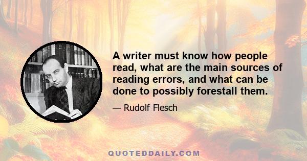 A writer must know how people read, what are the main sources of reading errors, and what can be done to possibly forestall them.