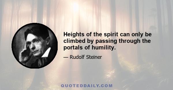 Heights of the spirit can only be climbed by passing through the portals of humility.