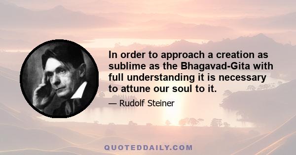 In order to approach a creation as sublime as the Bhagavad-Gita with full understanding it is necessary to attune our soul to it.