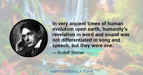 In very ancient times of human evolution upon earth, humanity's revelation in word and sound was not differentiated in song and speech, but they were one.