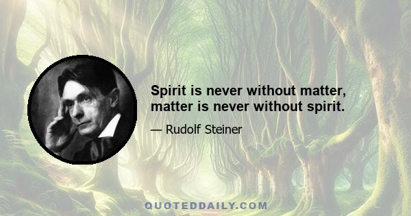 Spirit is never without matter, matter is never without spirit.