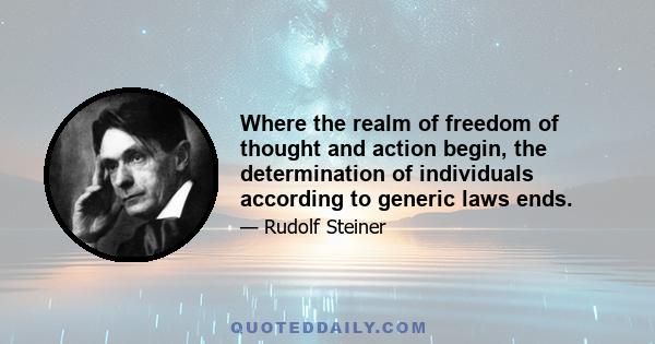 Where the realm of freedom of thought and action begin, the determination of individuals according to generic laws ends.